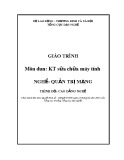 Giáo trình Kiểm tra sửa chữa máy tính (Nghề: Quản trị mạng máy tính - Trình độ: Cao đẳng nghề) - Tổng cục Dạy nghề