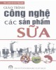 Giáo trình Công nghệ các sản phẩm từ sữa: Phần 2 - TS. Lâm Xuân Thanh