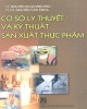 Ebook Cơ sở lý thuyết và kỹ thuật sản xuất thực phẩm: Phần 2