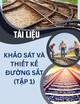 Tài liệu Khảo sát và thiết kế đường sắt (Tập 1)